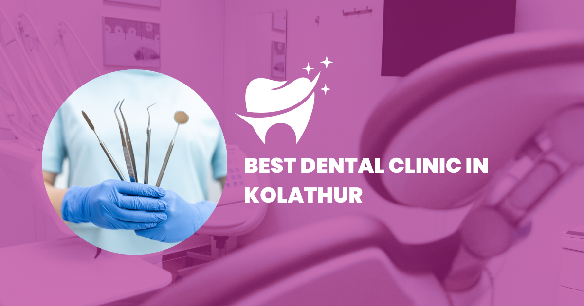 best Dental Clinic in kolathur